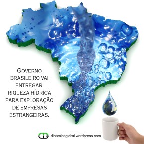 Como se privatizam as águas do Brasil? A entrega da riqueza hídrica brasileira aos&nbsp;estrangeiros.