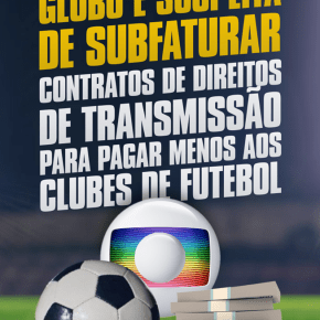 Globo é suspeita de subfaturar contratos de direitos de transmissão para pagar menos aos clubes de&nbsp;futebol