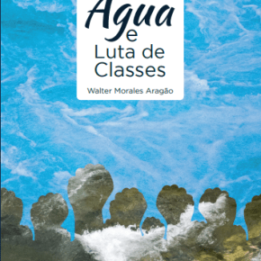 Em tempos de Seca avassaladora e privatização da CORSAN no RS, sai nova edição do Livro “Agua e Luta de Classes” de Walter&nbsp;Aragão