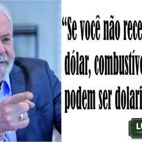 Lula: “Se você não recebe salário em dólar, combustíveis não podem ser dolarizados” 