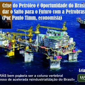 A Crise do Petróleo é a oportunidade do Brasil dar o Salto para o Futuro com a Petrobras Pública ( Por Paulo Timm,&nbsp;Economista)