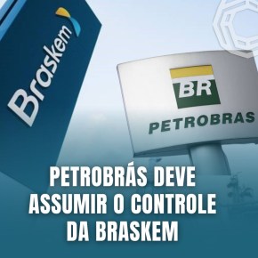 Petrobrás deve assumir o controle da&nbsp;Braskem