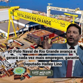 O Polo Naval de Rio Grande vai gerar mais 5 mil novos empregos este ano, garante Deputado Halley&nbsp;Lino