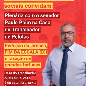 Com o Senador Paim em Pelotas, Audiência debaterá o fim da jornada 6 x1 e taxação das grandes&nbsp;fortunas