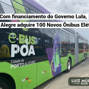 Com financiamento do Governo Lula, Porto Alegre adquire 100 Novos Ônibus&nbsp;Elétricos
