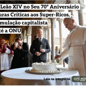 Papa Leão XIV no Seu 70º Aniversário faz duras Críticas aos Super-Ricos, a acumulação capitalista e a até a&nbsp;ONU
