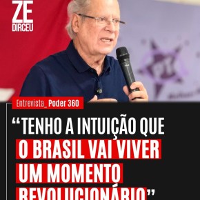 “O Brasil terá um momento Revolucionário”… diz Zé&nbsp;Dirceu