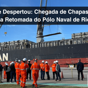 O Gigante Despertou: Chegada de Chapas de Aço Consolida a Retomada do Pólo Naval de Rio&nbsp;Grande